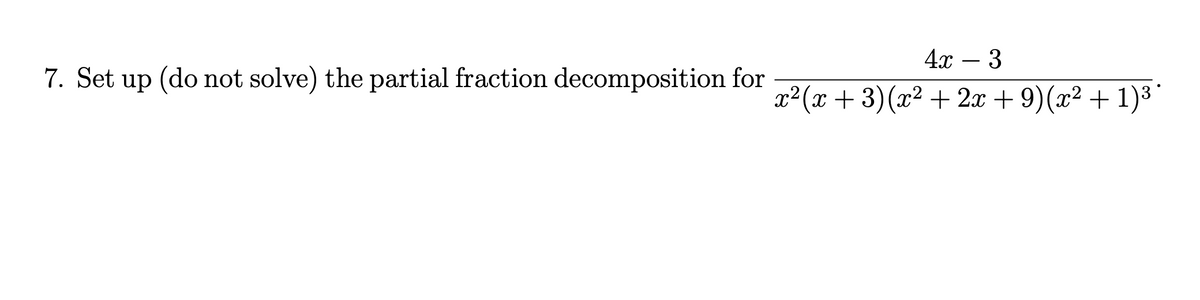 7. Set up (do not solve) the partial fraction decomposition for
4x - 3
x²(x+3)(x²+2x+9)(x² + 1)³°