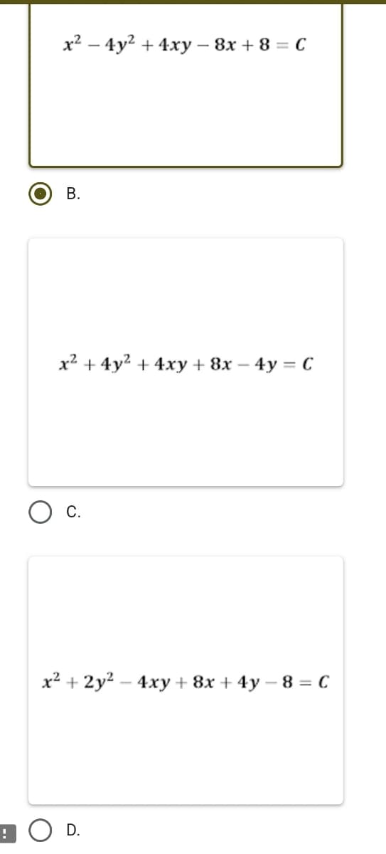 х2 — 4у? + 4ху — 8х + 8 — С
В.
х2 + 4у? + 4ху + 8х — 4у %3D С
С.
х? + 2у2 — 4ху + 8х + 4у —8 %3 С
9 O D.
B.
