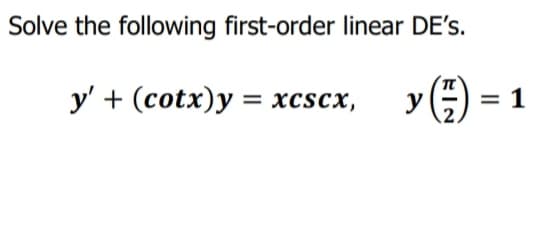 Solve the following first-order linear DE's.
y' + (cotx)y = xcscx,
у
= 1
