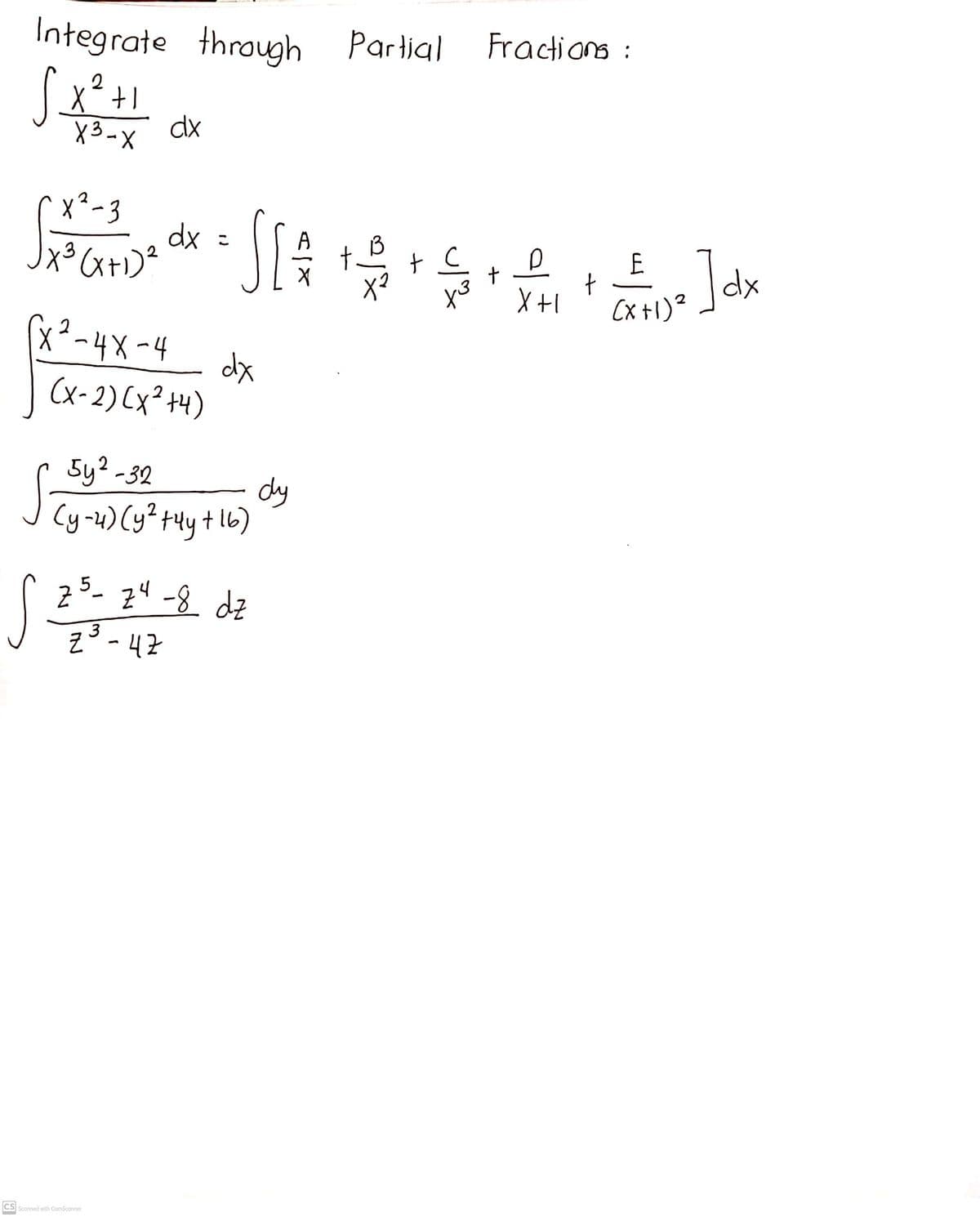 Integrate through Partial
Fractions :
S.
X3-x dx
2
rx²-3
dx :
t.
E
t
Cx +1)²
3
dx
X-4X-4
dx
(x-2) Cx² +4)
5y? -32
dy
JCy-4) Cy²+uy+ l6)
2
25- 24 -8 dz
|
3
- 47
CS
Scanned with CamScanner
