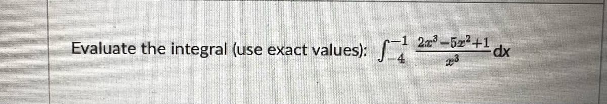 Evaluate the integral (use exact values):
4
22:³-52² +1
7:3
dx