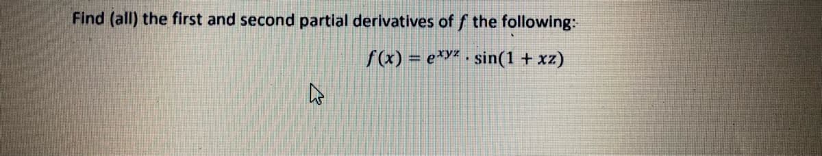 Find (all) the first and second partial derivatives of f the following:
f(x) = e** · sin(1 + xz)
