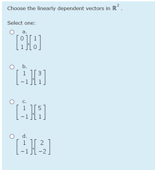 2
Choose the linearly dependent vectors in R
Select one:
а.
b.
3.
c.
O d.
2
-2
