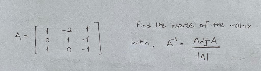 Find the inverse of the matrix
-2
A =
1.
-1
-1
with,
A AdjA
%3D
