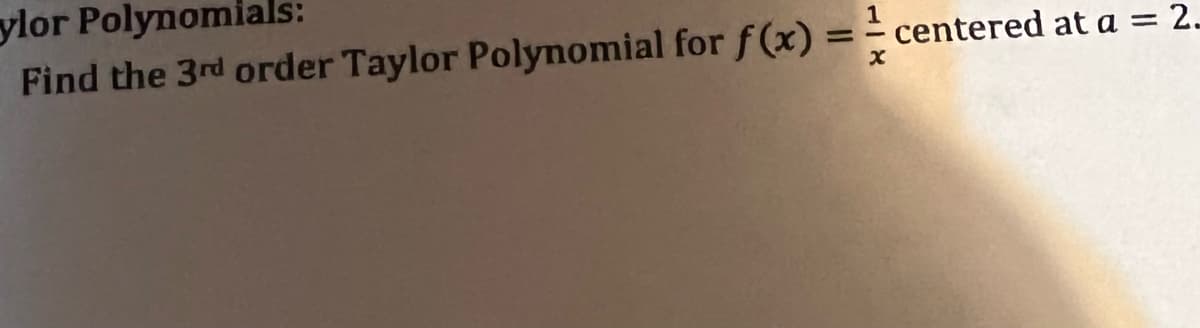 ylor Polynomials:
==
centered at a = 2.
Find the 3rd order Taylor Polynomial for f(x)
x