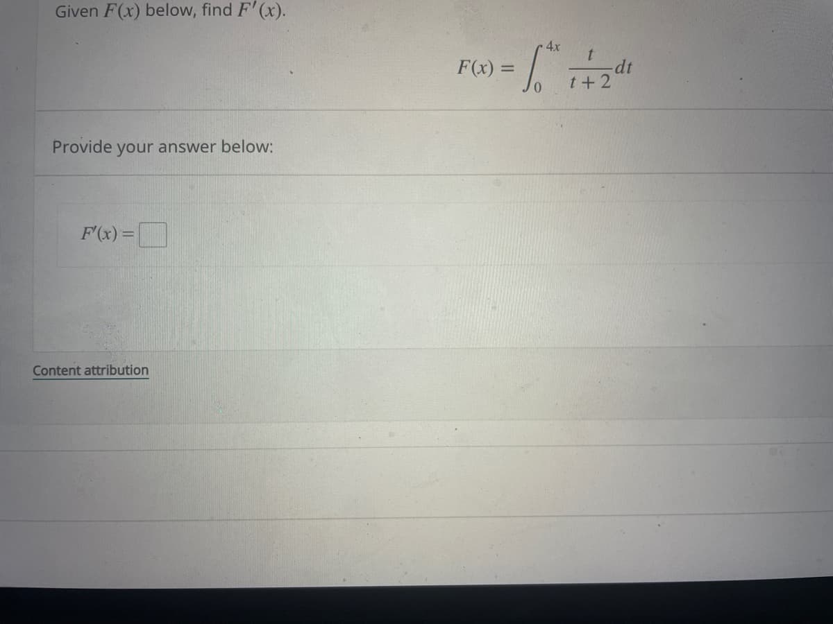 Given F(x) below, find F'(x).
Provide your answer below:
F'(x)=
Content attribution
F(x) =
4x
10²
t
t+2