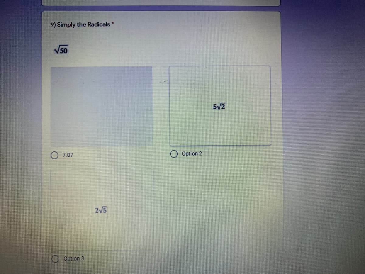 9) Simply the Radicals *
V50
5V2
7.07
Option 2
2V5
Option 3
