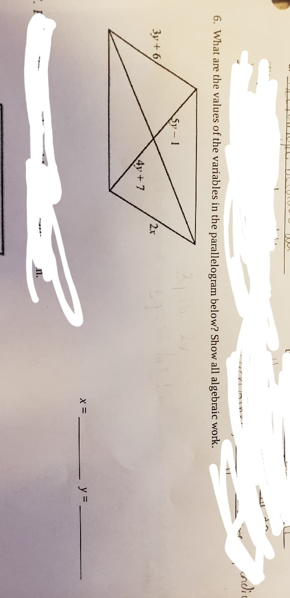 ndic
r V I (OVN
6. What are the values of the variables in the parallelogram below? Show all algebraic work.
5y-1
3y + 6
2x
4y+7
= א
y =
n.
