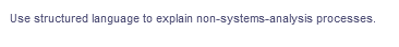 Use structured language to explain non-systems-analysis processes.