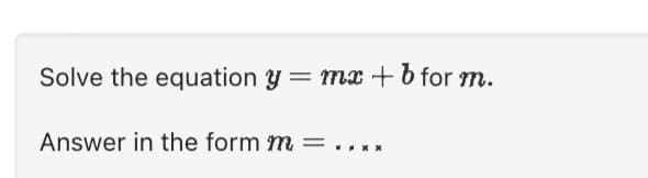 Solve the equation y = mx + b for m.
Answer in the form m =
wwxx