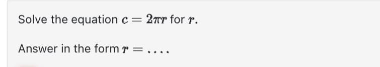 Solve the equation c = 2πr for r.
Answer in the form =....
º