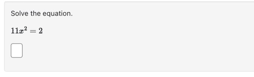 Solve the equation.
11x² = 2