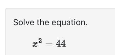 Solve the equation.
² = 44