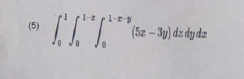 (5)
-0
1 p1-x p1-x-y
(5x-3y) dz dy da