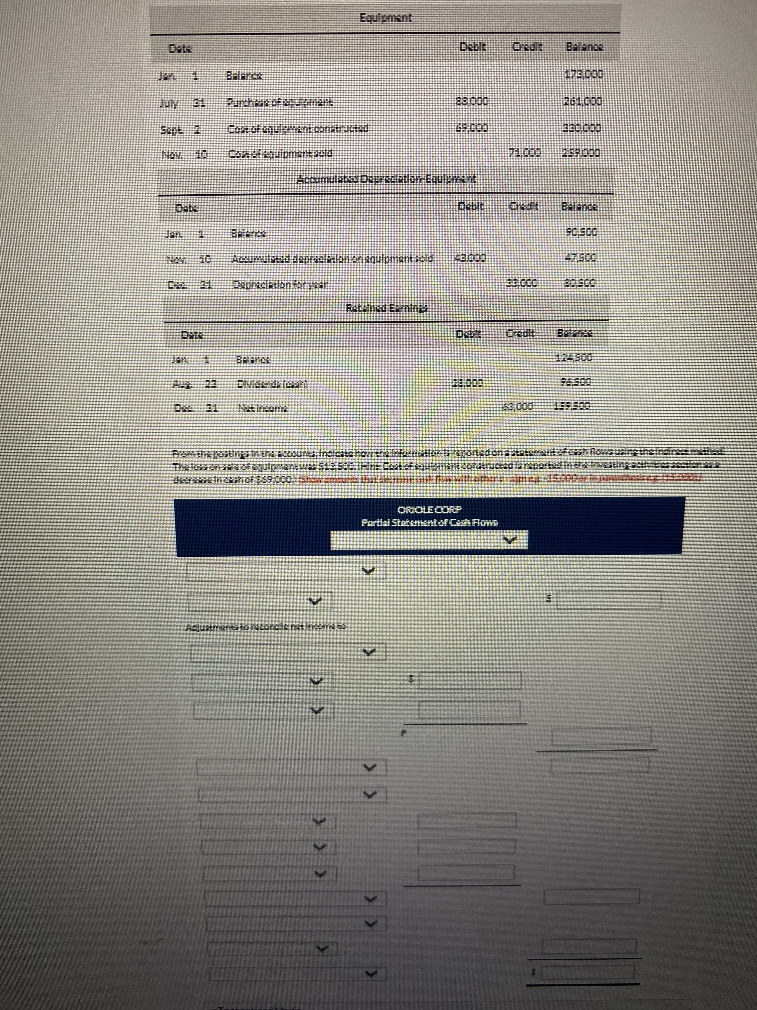 > >
Equlpment
Debit.
Osdit
00000
DO08
Accumulated Deprecation-Equipment
DO505
43.000
0500
Retalned Earnings
00000
0000
ORIOLE CORP
Partlal Statementof Caah Flowa
Income to
