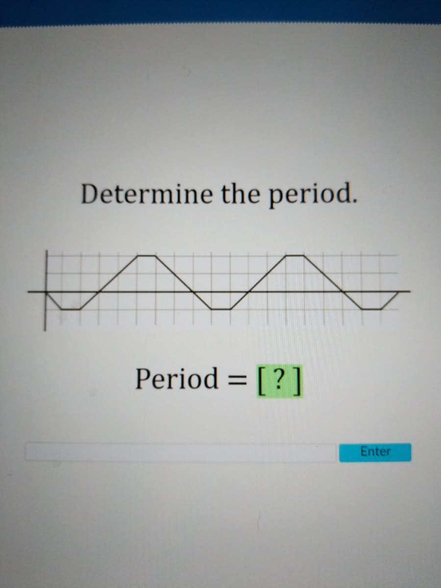 Determine the period.
Period = [?]
%3D
Enter

