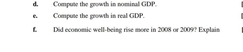 d.
Compute the growth in nominal GDP.
е.
Compute the growth in real GDP.
f.
Did economic well-being rise more in 2008 or 2009? Explain
