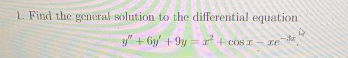 1. Find the general solution to the differential equation
ý +ông+ 9 = ? +cosr—re
-3x
W