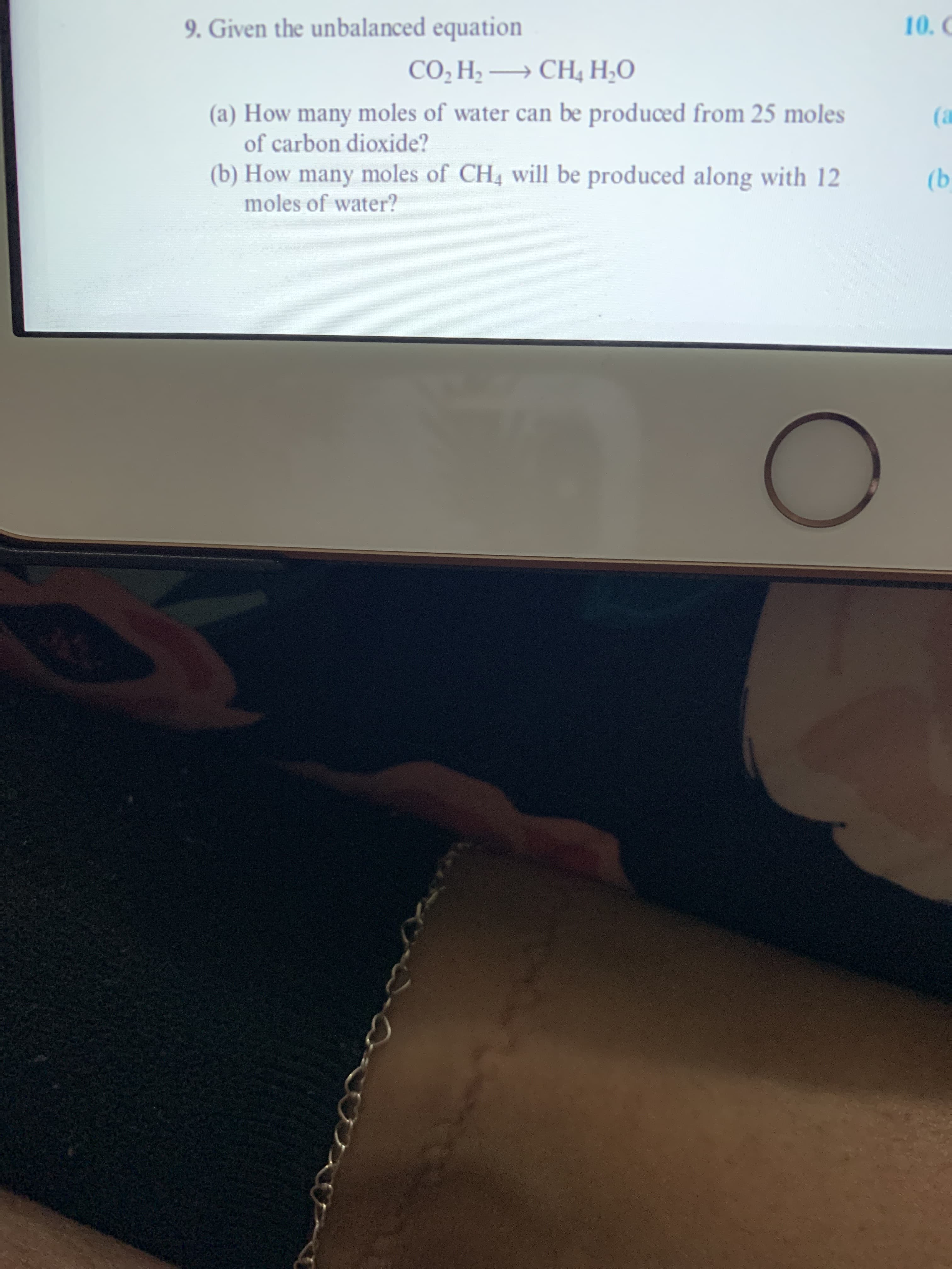 CO, H2 → CH, H,O
(a) How many moles of water can be produced from 25 moles
of carbon dioxide?
(a
(b) How many moles of CH4 will be produced along with 12
(b
moles of water?
