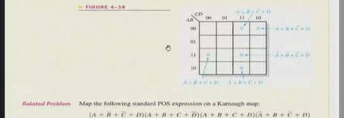 FIGURE 438
10
00
10
Ralatad Problom Map the following standard POS expression on a Karmaugh map
(A +CC DA+ +C+D)(A++C+ D)(A+ +C+ D)
