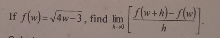 If f(w)=√4w-3, find lim
h-0
f(w+h)-f(w)
) - 1 (0)].
h