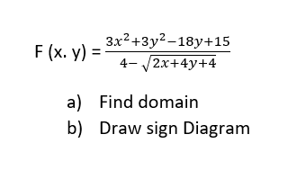3x2+3y2 -18y+15
4- /2x+4y+4
F (x. y) =
a) Find domain
b) Draw sign Diagram
