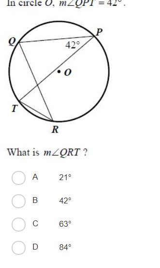 In circle O, MZQPI
42°
T
R
What is m2QRT ?
A
21°
42°
C
63°
84°
