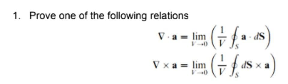 1. Prove one of the following relations
Va = jim G {
dS
a -
V xa = lim
V0
