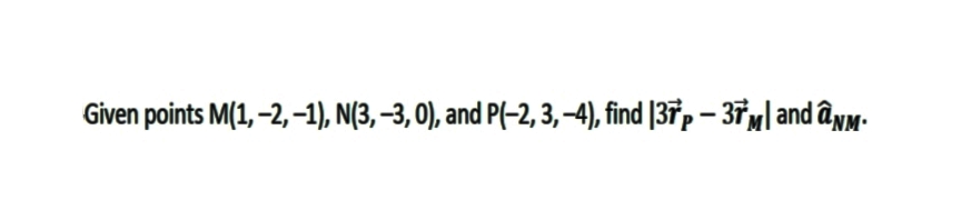 Given points M(1, –2, –1), N(3, –3, 0), and P(-2, 3, –4), find [37p – 37m| and ânM-
