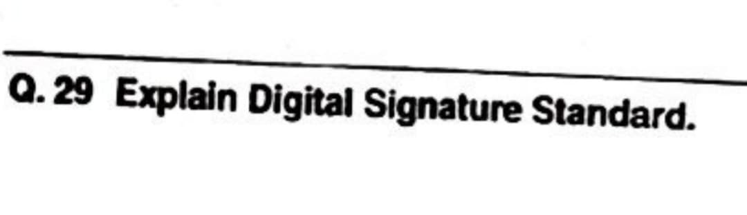 Q.29 Explain Digital Signature Standard.