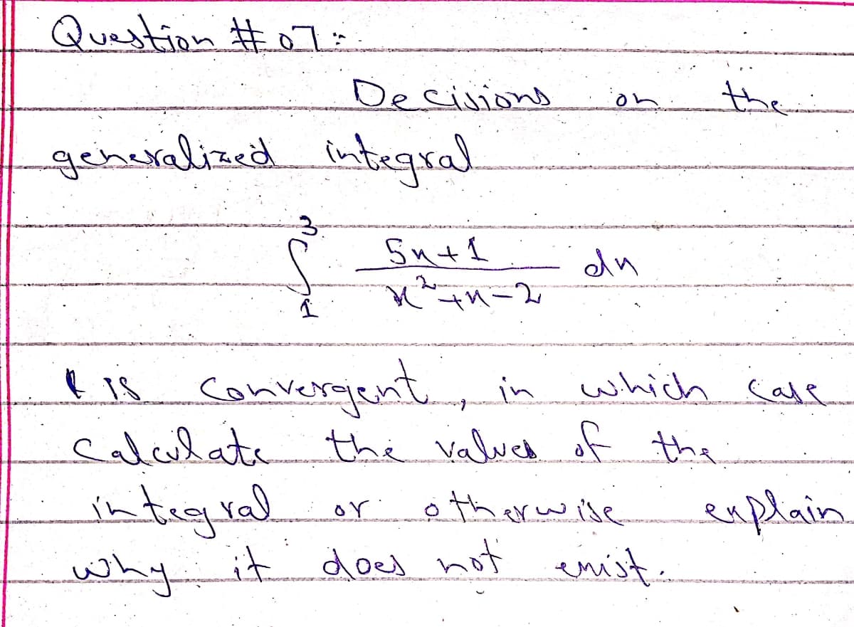 Question #07
Decisions
the
geheralized integral
Su+1
dn
lis Converaent, in which cale
salulate the Valuch of thha
ė therwile.
Sase
intigral
०Y ०
euplain.
or
why it doed not
enist.
