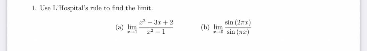 1. Use L'Hospital's rule to find the limit.
(a) lim
x-
x²3x + 2
x² - 1
sin (2x)
T-0 sin (TX)
(b) lim