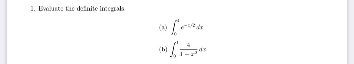 1. Evaluate the definite integrals.
(a)
[²
e-x/2 dx
(b) I-
/ 72 dr
4
1+x²