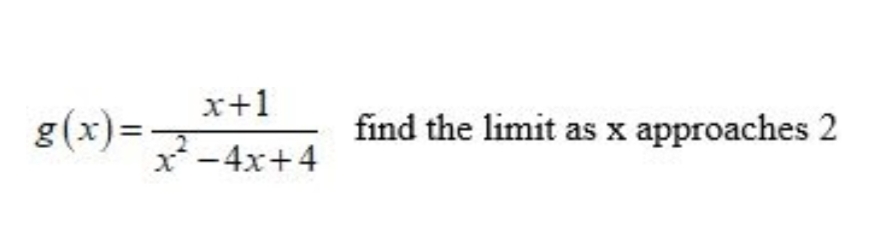 x+1
g(x)%=
find the limit as x approaches 2
x*-4x+4
