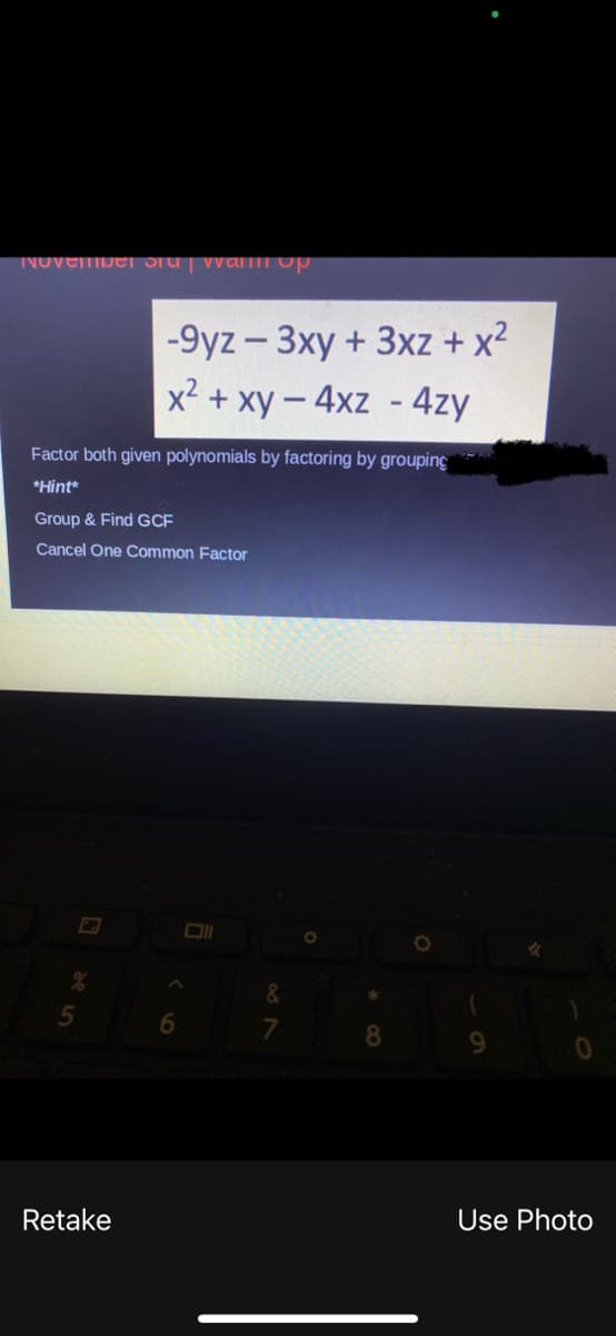 NOVEMIDE JIu | vvalIII OP
-9yz - 3xy + 3xz + x?
x² + xy – 4xz - 4zy
Factor both given polynomials by factoring by grouping
*Hint
Group & Find GCF
Cancel One Common Factor
&
8
Retake
Use Photo
