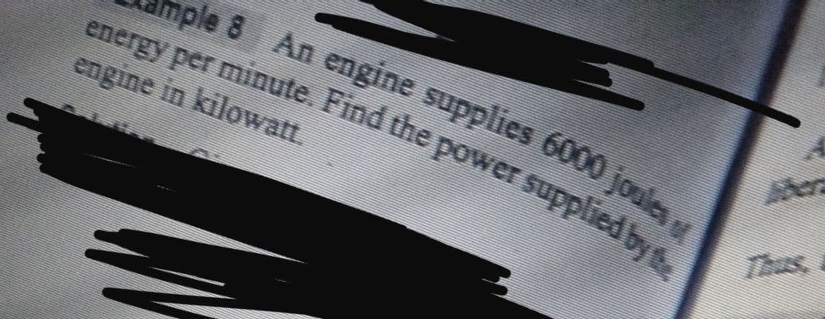 mple 8 An engine supplies 6000 joules of
energy per minute. Find the power supplied by the
era
engine in kilowatt.
Thus
