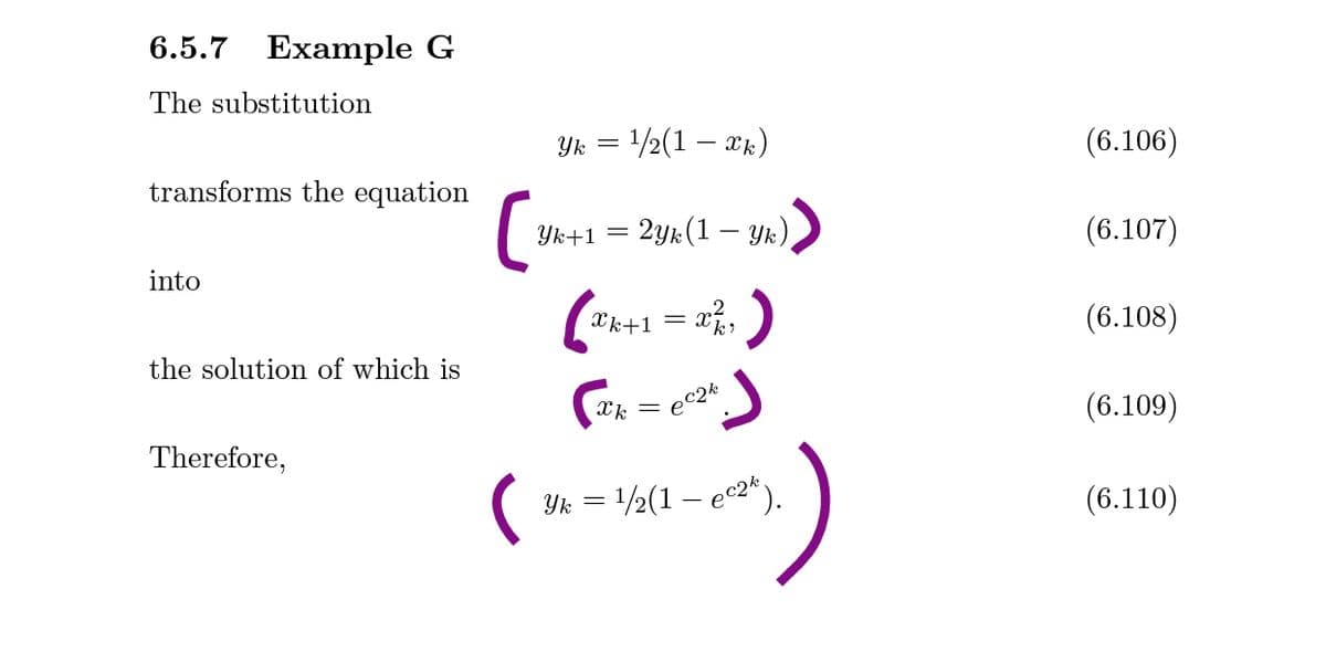 6.5.7 Example G
The substitution
= 1/2(1 – ¤k)
Yk =
(6.106)
transforms the equation
Yk+1
2yr(1 – Yk),
(6.107)
into
( -)
Xk+1 = x%,
(6.108)
the solution of which is
Xk =
(6.109)
Therefore,
1/½(1 –
ec?k
Yk =
(6.110)
