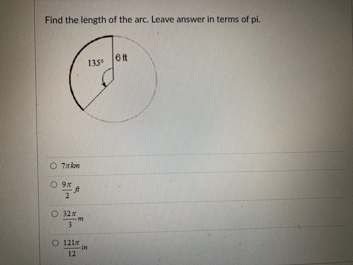 Find the length of the arc. Leave answer in terms of pi.
6 ft
135°
O 7zkm
ft
327
121z
in
12
