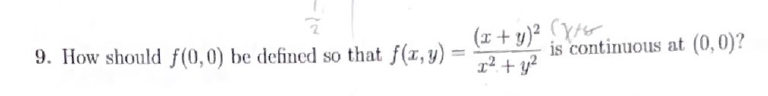 9. How should f(0,0) be defined so that f(x, y)
-
(x + y)² (X
x² + y²
is continuous at (0,0)?