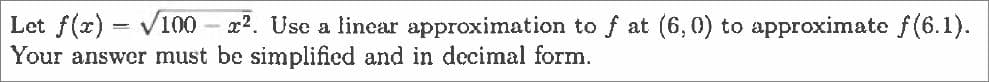 Let f(x) = √100x². Use a linear approximation to ƒ at (6,0) to approximate ƒ(6.1).
Your answer must be simplified and in decimal form.