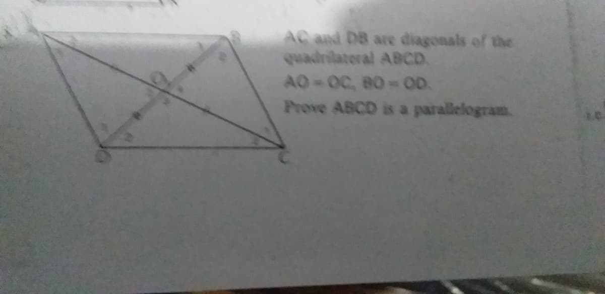 AC and D8 are diagonals of the
quadrilateral ABCD.
AO-OC, 80-0D.
Prove ABCD is a parallelogram.
