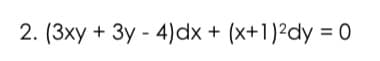 2. (3xy + 3y - 4)dx + (x+1)2dy = 0
