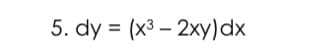 5. dy = (x3 – 2xy)dx
%3D
|
