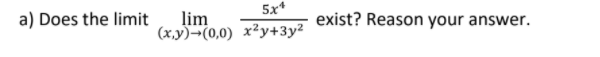 5x*
a) Does the limit
lim
(x,y)¬(0,0) x²y+3y²
exist? Reason your answer.
