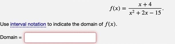 f(x) =
Use interval notation to indicate the domain of f(x).
Domain=
x + 4
x² + 2x - 15