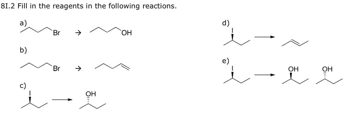 81.2 Fill in the reagents in the following reactions.
a)
d)
Br
ОН
b)
e)
Br
ОН
ОН
