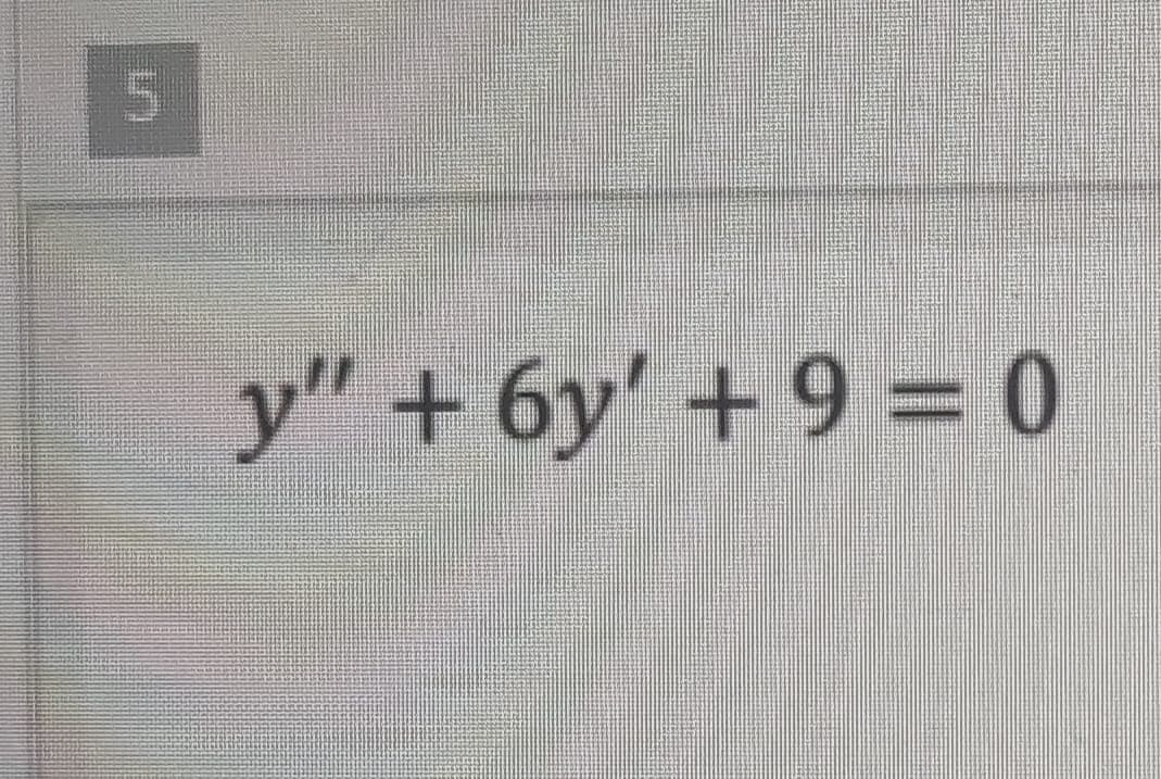 y" + 6y' + 9 = 0
