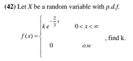 (42) Let X be a random variable with p.d.f.
ke
0<x<0
f(x) = {
, find k.
O.w
