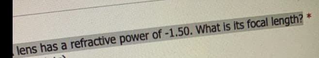 lens has a refractive power of -1.50. What is its focal length?

