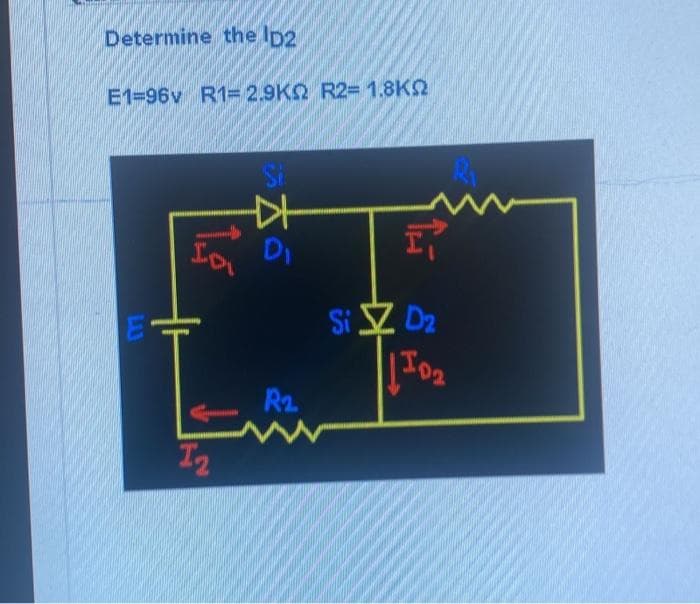 Determine the ID2
E1-96v R1= 2.9K2 R2= 1.8KQ
1.5
ID
Iz
마
D₁
R2
I
SiZ D₂
10₂